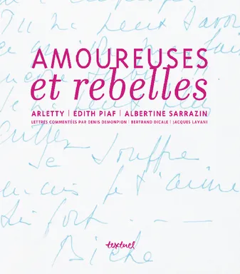 Amoureuse et rebelle., Histoires d'amour et lettres inédites - arletty, edith piaf, albertine sarrazin