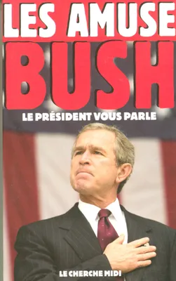 Les amuse-Bush le président vous parle, le président vous parle