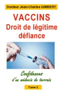 Vaccins,droit de légitime défiance, Confidences d'un médecin de terrain Tome 2
