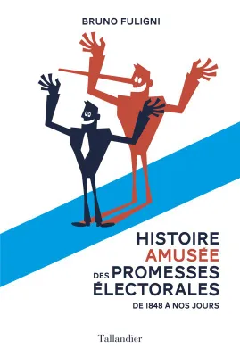 Histoire amusée des promesses électorales, 1848-2017