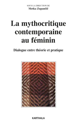 La mythocritique contemporaine au féminin - dialogue entre théorie et pratique