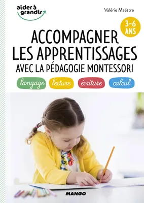 Accompagner les apprentissages avec la pédagogie Montessori (3-6 ans), langage, lecture, écriture, calcul