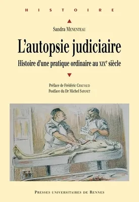 L'autopsie judiciaire, Histoire d'une pratique ordinaire au XIXe siècle