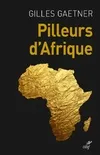 Livres Sciences Humaines et Sociales Géopolitique Pilleurs d'Afrique Gilles Gaetner