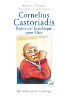 Cornelius Castoriadis. Réinventer la politique après Marx, réinventer la politique après Marx