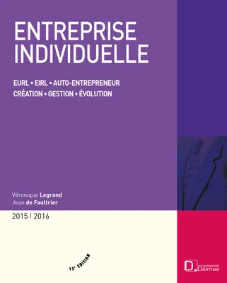 Entreprise individuelle 2015/2016 - 13e ed., Eurl . Eirl . Auto-entrepreneur . Création . Gestion . Évolution