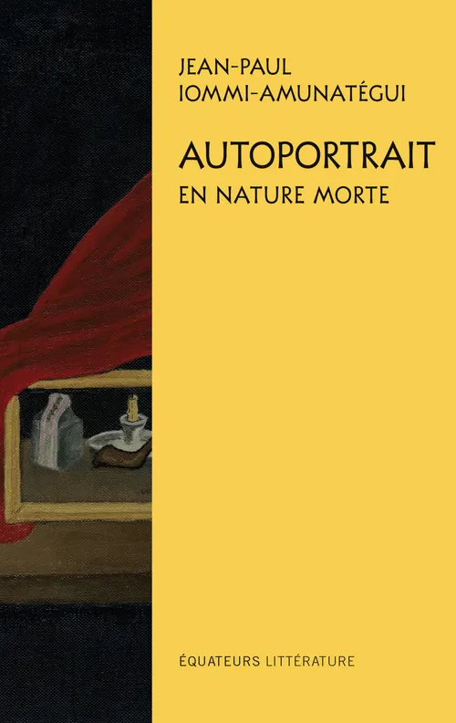 Livres Littérature et Essais littéraires Romans contemporains Francophones Autoportrait en nature morte Jean-Paul Iommi-Amunatégui