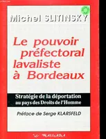 Le Pouvoir préfectoral lavaliste à Bordeaux - stratégie de la déportation au pays des Droits de l'homme, stratégie de la déportation au pays des Droits de l'homme
