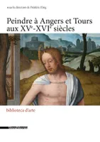 Peindre à Angers et Tours aux XVe-XVIe siècles