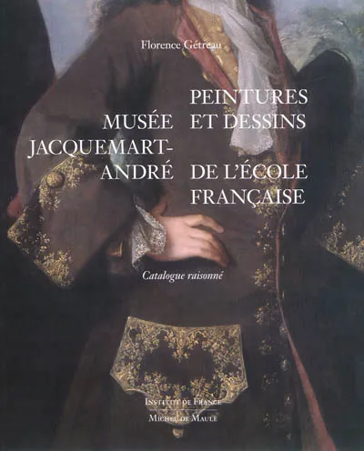 Livres Arts Photographie Musée Jacquemart-André, Peintures et dessins de l'Ecole française. Catalogue raisonné. Florence Gétreau