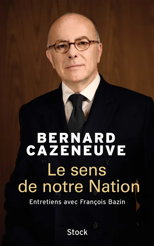 Livres Sciences Humaines et Sociales Sciences politiques Le sens de notre Nation, Entretiens avec françois bazin Bernard Cazeneuve