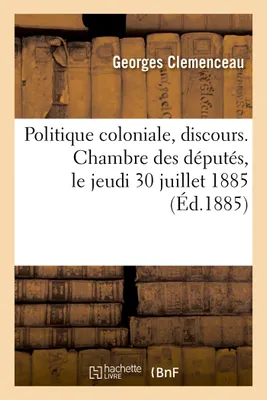 Politique coloniale, discours. Chambre des députés, le jeudi 30 juillet 1885