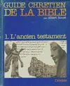 Guide chrétien de la Bible., 1, L'Ancien Testament, Guide chrétien de la Bible Tome I : L'ancien testament Albert Rouet