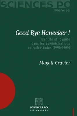 Good Bye Honecker !, Identité et loyauté dans les administrations est-allemandes (1990-1999)