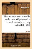 Théâtre européen, nouvelle collection. Série 1, Volpone ou Le renard, comédie en cinq actes. Théâtre du Globe, Londres, 1605