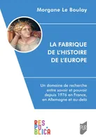 La Fabrique de l'histoire de l'Europe, Un domaine de recherche entre savoir et pouvoir depuis 1976 en France, en Allemagne et au-delà