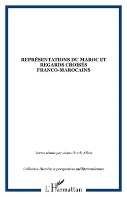 Représentations du Maroc et regards croisés franco-marocains, [actes du colloque, Paris, Sénat, 13 et 14 octobre 1999]
