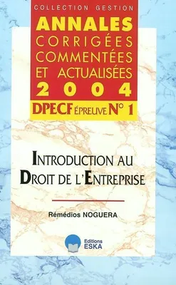 Annales corrigées, commentées et actualisées 2004, 1, Introduction au droit de l'entreprise, DPECF, épreuve n° 1