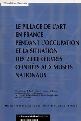 Le pillage de l'art en France pendant l'Occupation et la situation des 2000 oeuvres confiées aux musées nationaux