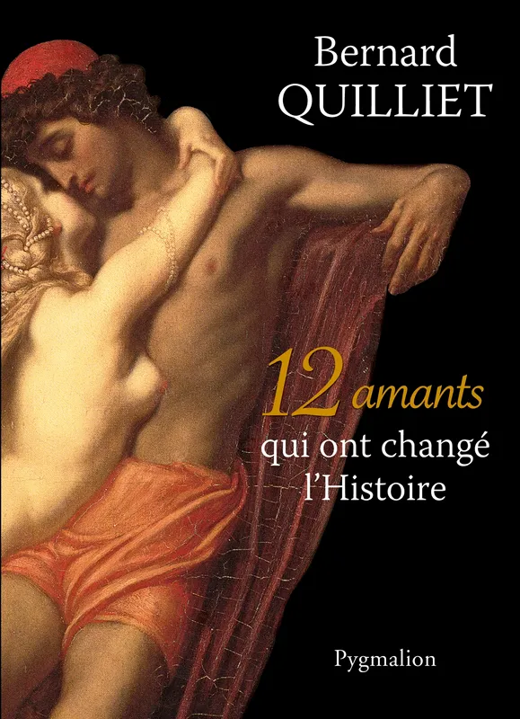 Livres Sciences Humaines et Sociales Actualités 12 AMANTS QUI ONT CHANGE L'HISTOIRE Bernard Quilliet