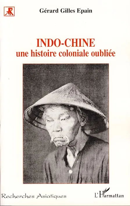 Livres Histoire et Géographie Histoire Histoire générale Indo-Chine Une histoire coloniale oubliée, une histoire coloniale oubliée Gérard Epain