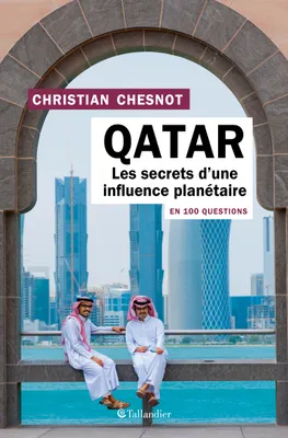 Le Qatar en 100 questions, Les secrets d’une influence planétaire