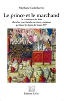 Le prince et le marchand, Le commerce de luxe chez les marchands merciers parisiens pendant le règne de Louis XIV - Kronos N° 73