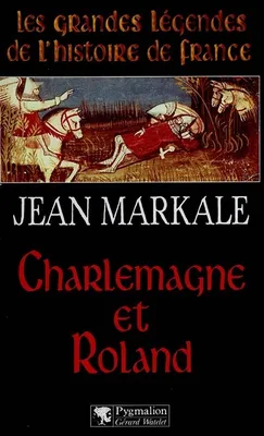 Les grandes légendes de l'histoire de France., Charlemagne et Roland