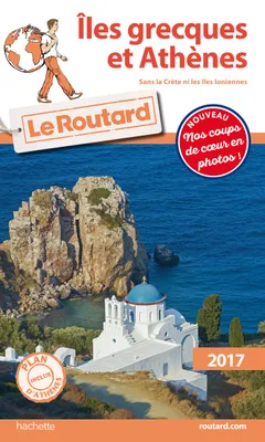 Guide du Routard Îles grecques et Athènes 2017, Sans la Crète ni les Îles Ioniennes