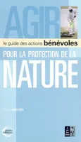 Agir pour la protection de la nature, le guide des actions bénévoles