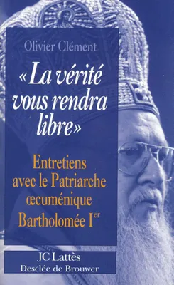 La vérité vous rendra libre, entretiens avec le patriarche oecuménique Bartholomée [i.e. Barthélemy] Ier