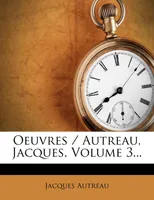 Oeuvres / Autreau, Jacques, Volume 3...