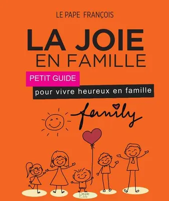 La joie en famille, Petit guide pour vivre heureux en famille