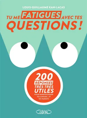 Tu me fatigues avec tes questions !, 200 réponses très très utiles