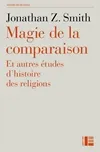 Livres Spiritualités, Esotérisme et Religions Généralités Magie de la comparaison : et autres études d'histoire des religions Jonathan Z. Smith