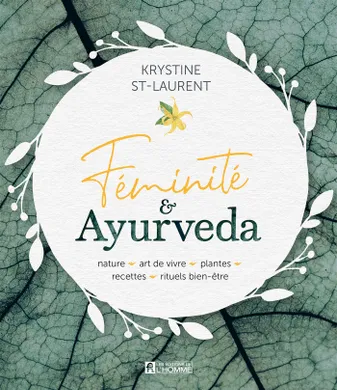 Féminité & Ayurveda, Nature, art de vivre, plantes, recettes, rituels bien-être