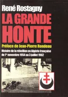 La grande honte Histoire de la rébellion en Algérie FR du 1er novembre 1954 au 3 juill 62, histoire de la rébellion en Algérie française du 1er novembre 1954 au 3 juillet 1962