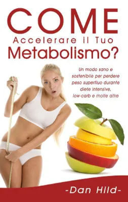 Come Accelerare il Tuo Metabolismo?, Un modo sano e sostenibile per perdere peso superfluo durante diete intensive, low-carb e molte altre.