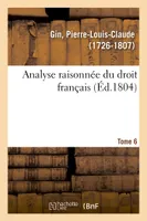 Analyse raisonnée du droit français. Tome 6