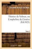 Thérèse de Volmar, ou L'orpheline de Genève. Tome 3