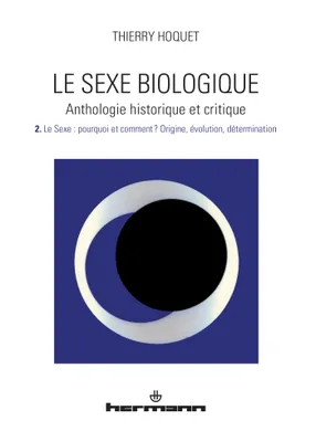 2, Le sexe biologique. Anthologie historique et critique. Volume 2, Le sexe : Pourquoi et comment ? Origine, évolution, détermination