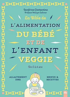 La bible de l'alimentation de l'enfant et du bébé veggie