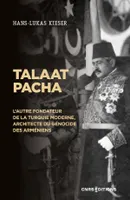 Talaat Pacha - L'autre fondateur de la Turquie moderne, architecte du génocide des Arméniens