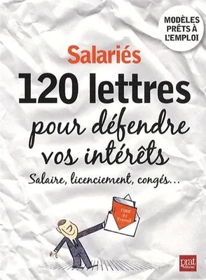 Salariés / 120 lettres pour défendre vos intérêts : salaires, licenciement, congés...