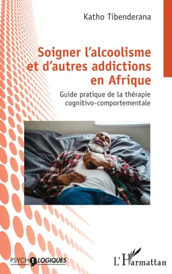 Soigner l'alcoolisme et d'autres addictions en Afrique, Guide pratique de la thérapie cognitivo-comportementale