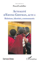 Actualité d'Erving Goffman, Acte 2, Relations, identités, communautés