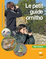 Le Petit guide ornitho. Observer et identifier les oiseaux, observer et identifier les oiseaux