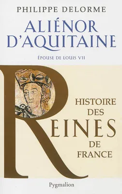 Histoire des reines de France - Aliénor d'Aquitaine, Épouse de Louis VII