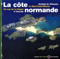 La Côte normande, Archipel de Chausey - Du cap de La Hague à Cancale - Le Mont-Saint-Michel
