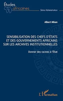 Sensibilisation des chefs d'États et des gouvernements africains sur les archives institutionnelles, Donner des racines à l'État